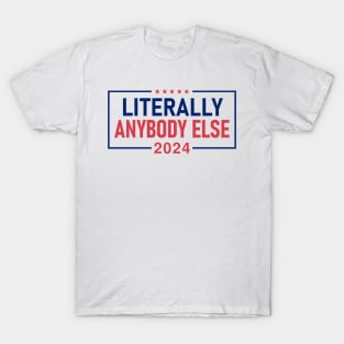 "LITERALLY ANYBODY ELSE 2024" T-Shirt